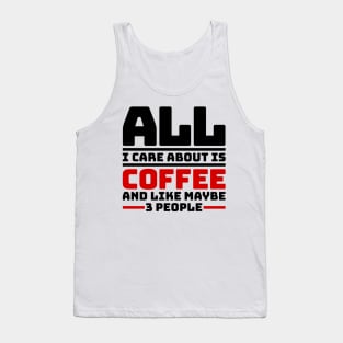 All I care about is coffee and like maybe 3 people Tank Top